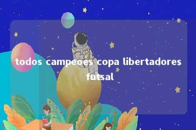 todos campeoes copa libertadores futsal 