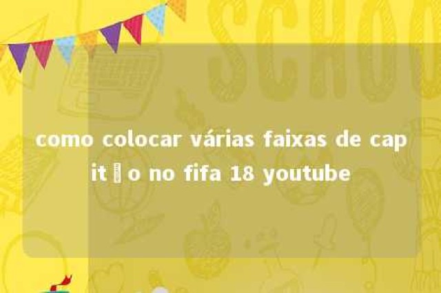 como colocar várias faixas de capitão no fifa 18 youtube 