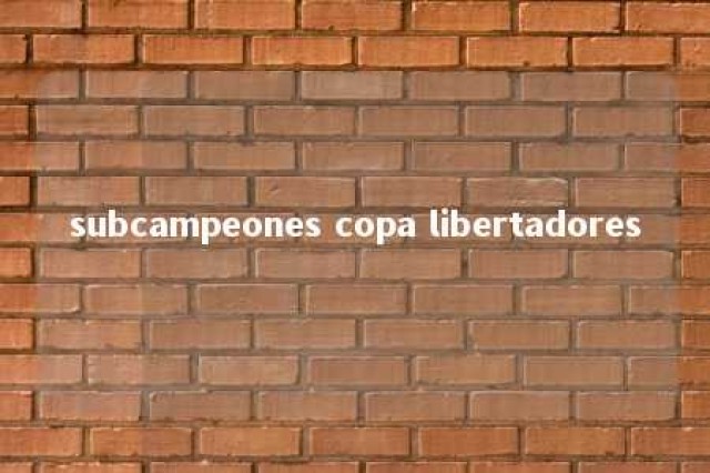 subcampeones copa libertadores 