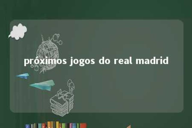 próximos jogos do real madrid 