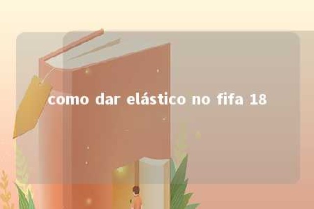 como dar elástico no fifa 18 