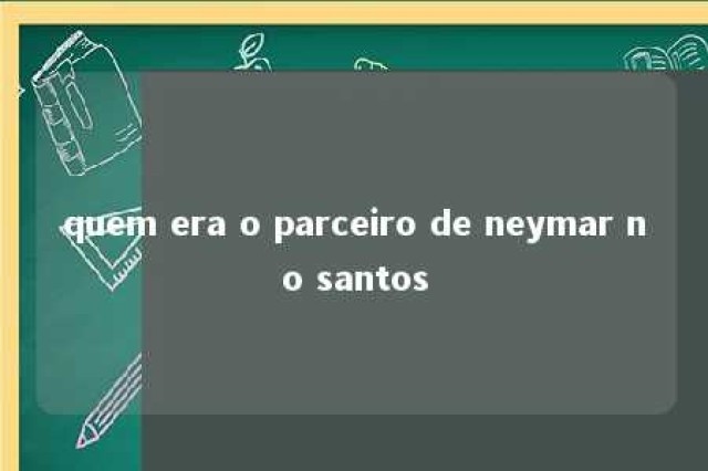 quem era o parceiro de neymar no santos 