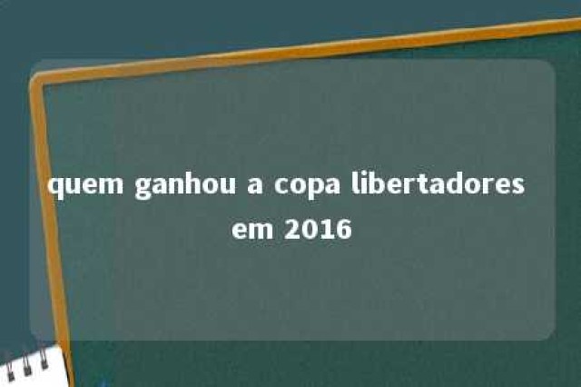 quem ganhou a copa libertadores em 2016 