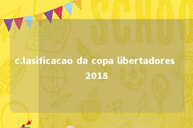 c.lasificacao da copa libertadores 2018 