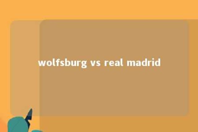 wolfsburg vs real madrid 