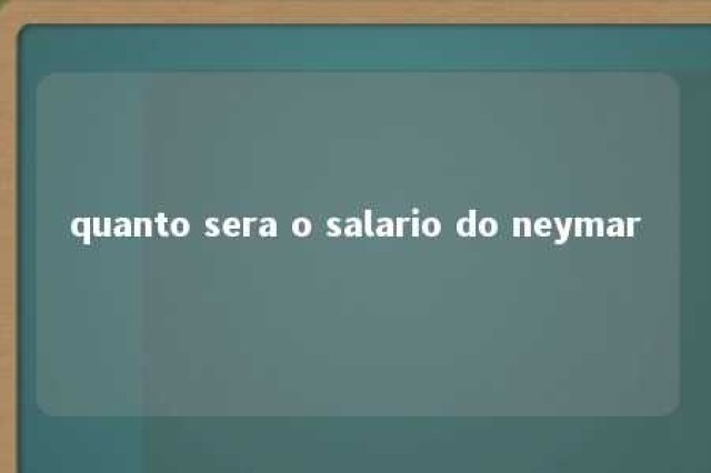 quanto sera o salario do neymar 