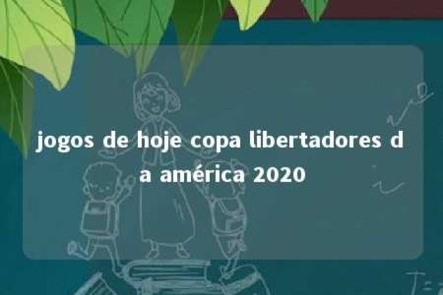 jogos de hoje copa libertadores da américa 2020 