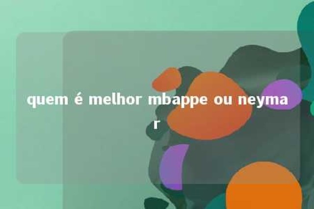 quem é melhor mbappe ou neymar 