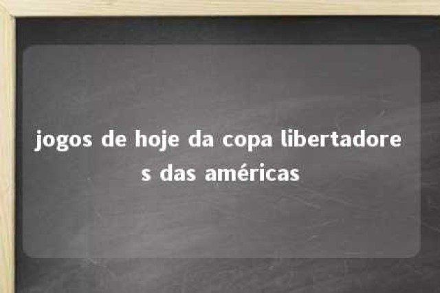 jogos de hoje da copa libertadores das américas 