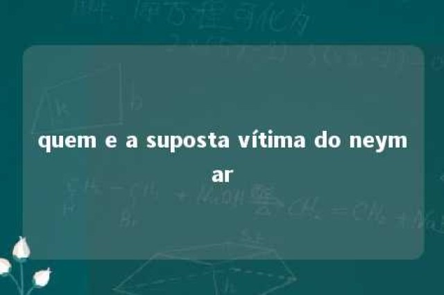 quem e a suposta vítima do neymar 