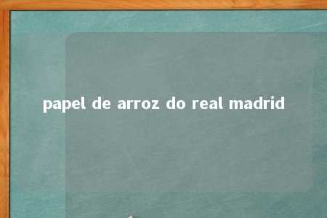 papel de arroz do real madrid 