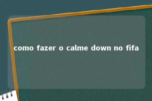 como fazer o calme down no fifa 