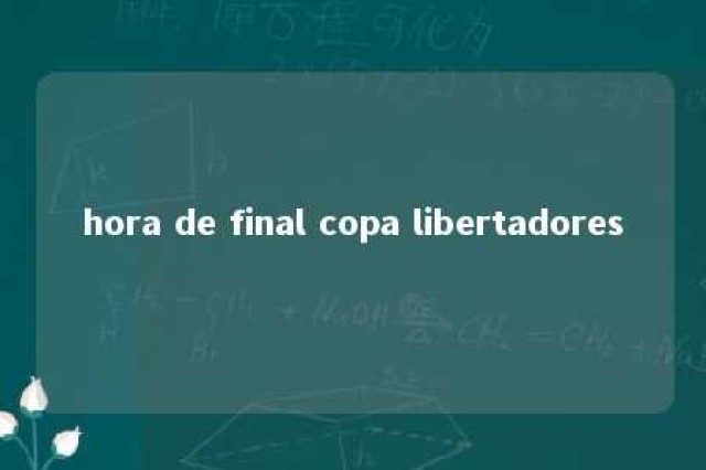 hora de final copa libertadores 