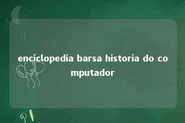 enciclopedia barsa historia do computador 