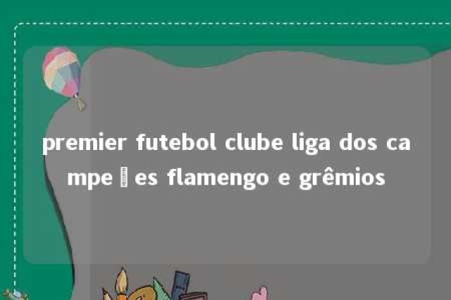 premier futebol clube liga dos campeões flamengo e grêmios 