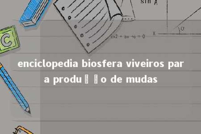 enciclopedia biosfera viveiros para produção de mudas 