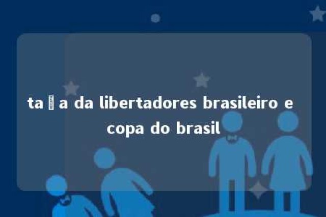 taça da libertadores brasileiro e copa do brasil 