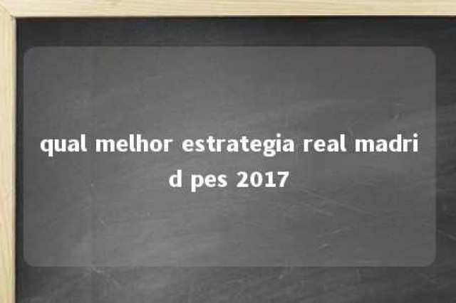 qual melhor estrategia real madrid pes 2017 