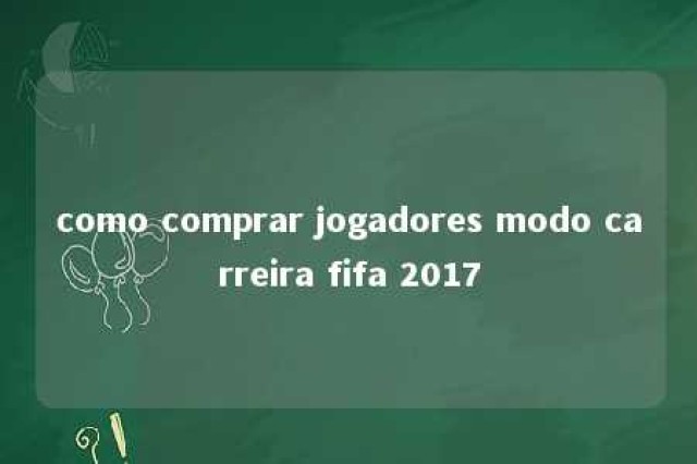 como comprar jogadores modo carreira fifa 2017 