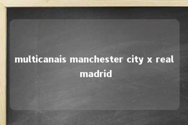 multicanais manchester city x real madrid 