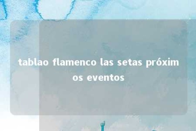 tablao flamenco las setas próximos eventos 