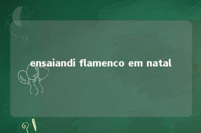 ensaiandi flamenco em natal 