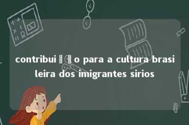 contribuição para a cultura brasileira dos imigrantes sirios 