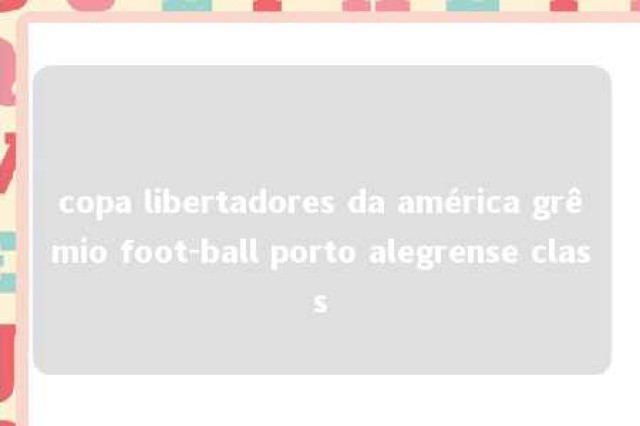 copa libertadores da américa grêmio foot-ball porto alegrense class 