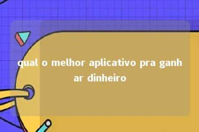 qual o melhor aplicativo pra ganhar dinheiro 