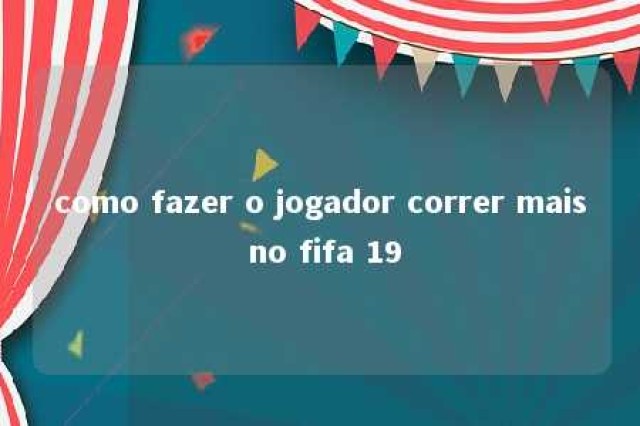 como fazer o jogador correr mais no fifa 19 