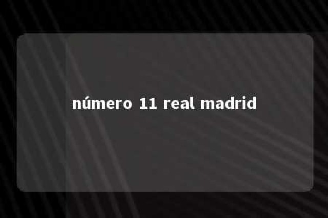 número 11 real madrid 