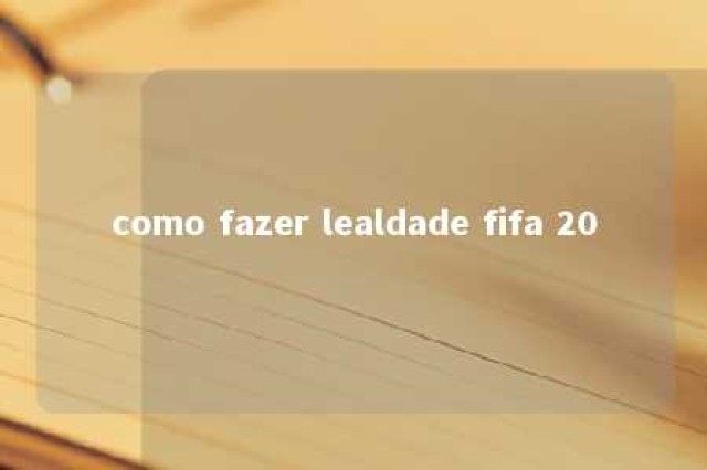 como fazer lealdade fifa 20 