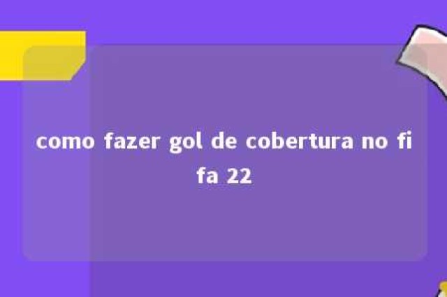 como fazer gol de cobertura no fifa 22 