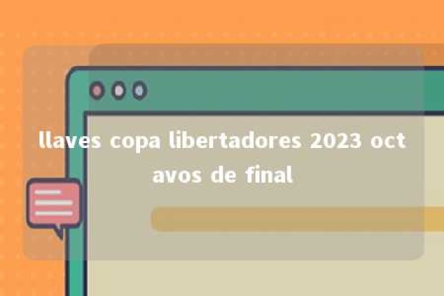 llaves copa libertadores 2023 octavos de final 