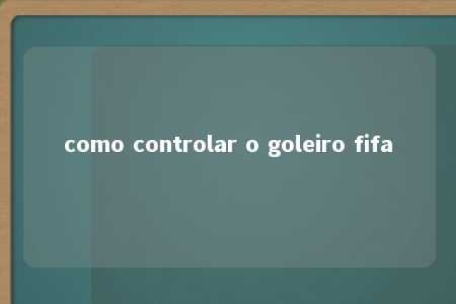 como controlar o goleiro fifa 