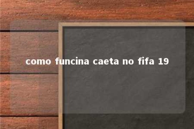 como funcina caeta no fifa 19 