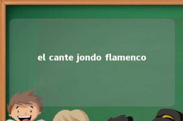 el cante jondo flamenco 