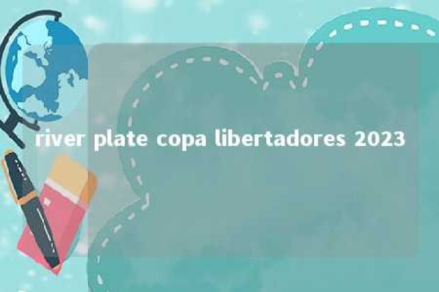 river plate copa libertadores 2023 