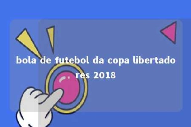 bola de futebol da copa libertadores 2018 