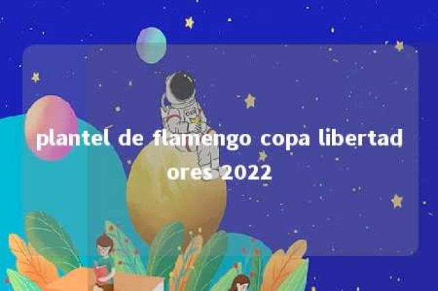 plantel de flamengo copa libertadores 2022 