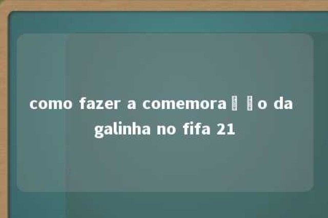 como fazer a comemoração da galinha no fifa 21 