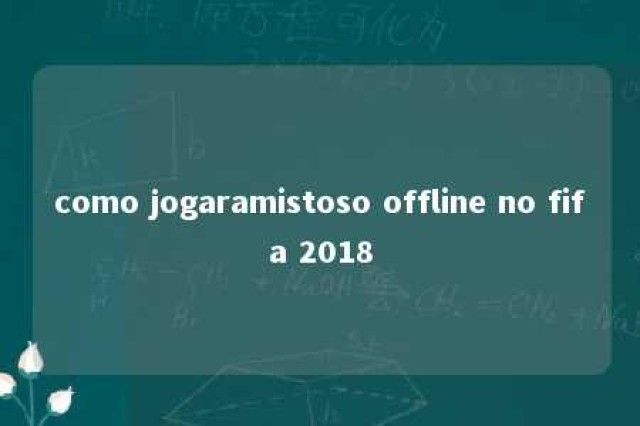 como jogaramistoso offline no fifa 2018 