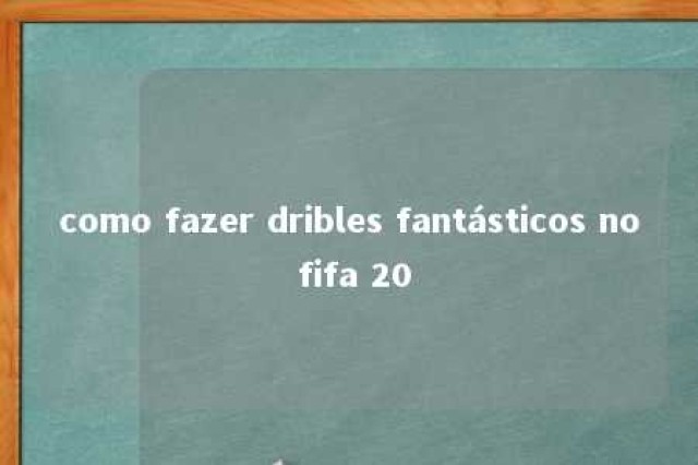 como fazer dribles fantásticos no fifa 20 