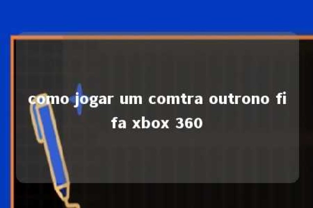 como jogar um comtra outrono fifa xbox 360 