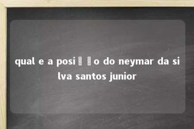 qual e a posição do neymar da silva santos junior 