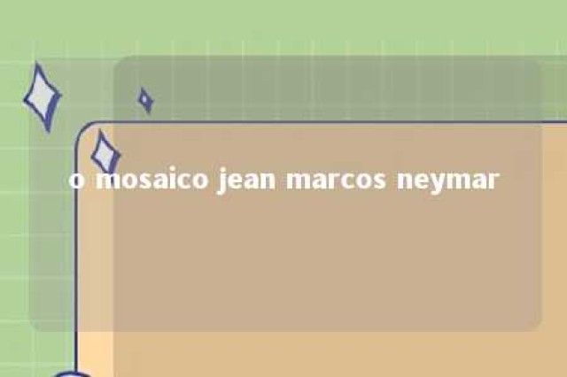 o mosaico jean marcos neymar 