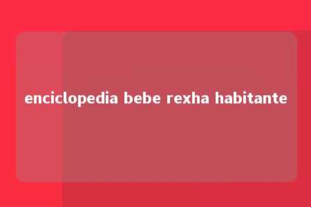 enciclopedia bebe rexha habitante 