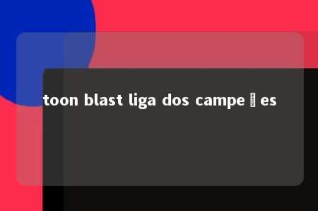 toon blast liga dos campeões 