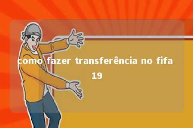 como fazer transferência no fifa 19 