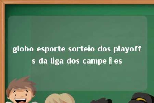 globo esporte sorteio dos playoffs da liga dos campeões 